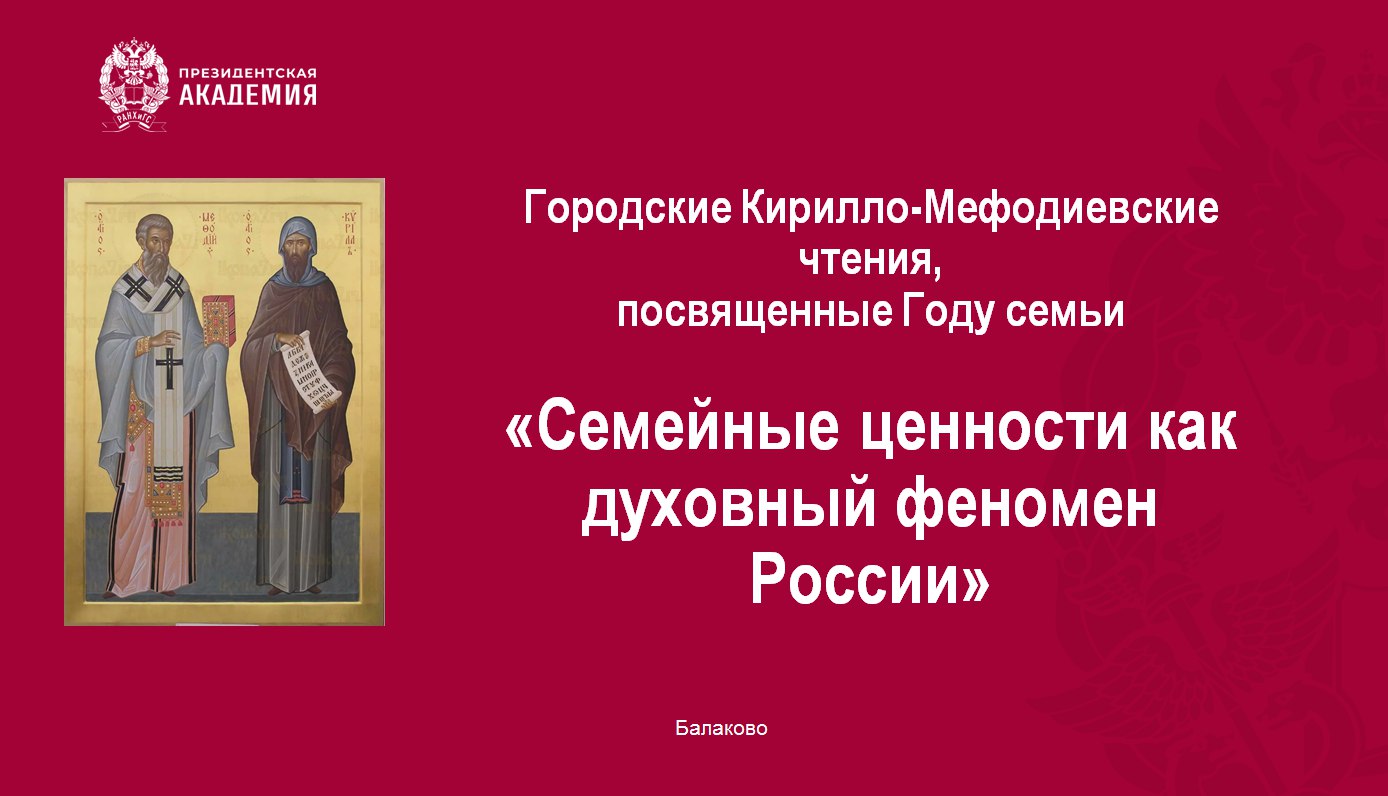 Городские Кирилло-Мефодиевские чтения, посвященные Году семьи, - «Семейные  ценности как духовный феномен России» - Президентская академия РАНХиГС